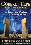 Gobekli Tepe: Genesis of the Gods: The Temple of the Watchers and the Discovery of Eden